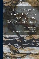 The Geology of the Waihi-Tairua Subdivision, Hauraki Division - James Mackintosh 1877-1934 Bell,Colin Fraser - cover