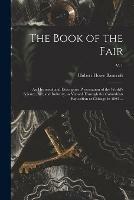 The Book of the Fair: an Historical and Descriptive Presentation of the World's Science, Art, and Industry, as Viewed Through the Columbian Exposition at Chicago in 1893 ...; v. 1 - Hubert Howe 1832-1918 Bancroft - cover
