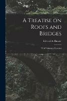 A Treatise on Roofs and Bridges: With Numerous Exercises - cover
