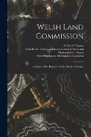 Welsh Land Commission: a Digest of Its Report / by D. Lleufer Thomas.