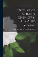 Outline of Modern Chemistry, Organic [microform]: Based in Part Upon Riches' Manuel De Chimie