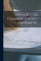 Nova Scotia Common School Arithmetic [microform]