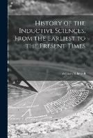 History of the Inductive Sciences, From the Earliest to the Present Times; 1 - cover