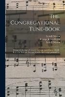 The Congregational Tune-book: Being a Collection of Popular and Approved Tunes, (mostly From the National Psalmist) Suitable for Congregational Use - Lowell 1792-1872 Mason,George James 1803-1887 Webb - cover
