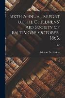Sixth Annual Report of the Childrens' Aid Society of Baltimore. October, 1866.; 1867