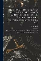 The Tinman's Manual, and Builder's and Mechanic's Handbook, designed for Tinmen, Japanners, Coppersmiths, Engineers ...   With Compositions and Receipts for Other Useful and Important Purposes in the Practical Arts. By I. R. Butts ... - cover