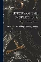 History of the World's Fair: Being a Complete and Authentic Description of the Columbian Exposition From Its Inception - Benjamin Cummings 1835-1916 Truman - cover