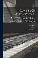 Howe's 500 Sentimental, Comic, Scotch, and Irish Songs: Words and Music - cover