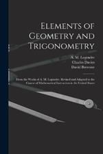 Elements of Geometry and Trigonometry: From the Works of A. M. Legendre. Revised and Adapted to the Course of Mathematical Instruction in the United States