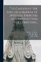 The Garden of the Soul or a Manuel of Spiritual Exercises and Instructions for Christians... - Richard Challoner - cover