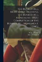 The Bunker Hill Monument Orations. The Bunker Hill Monument. (1825.) Completion of the Bunker Hill Monument. (1843.)