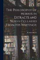 The Philosophy of Hobbes in Extracts and Notes Collated From His Writings [microform]; - Thomas 1588-1679 Hobbes - cover