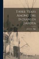 Three Years Among the Indians in Dakota - cover