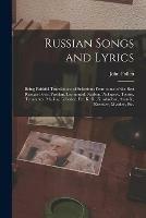 Russian Songs and Lyrics: Being Faithful Translations of Selections From Some of the Best Russian Poets, Pushkin, Lermontof, Nadson, Nekrasov, Tolstoi, Tyoutchev, Maikov, Lebedev, Fet, K. R., Klushnikov, Anatole, Kremlev, Myatlev, Etc.