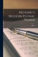 Morang's Modern Phonic Primer; Part. 1
