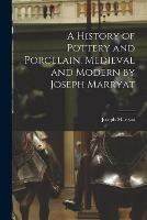 A History of Pottery and Porcelain, Medieval and Modern by Joseph Marryat