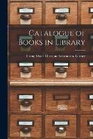 Catalogue of Books in Library [microform]