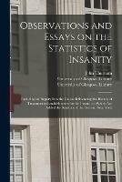 Observations and Essays on the Statistics of Insanity [electronic Resource]: Including an Inquiry Into the Causes Influencing the Results of Treatment in Establishments for the Insane; to Which Are Added the Statistics of the Retreat, Near York - John Thurnam - cover