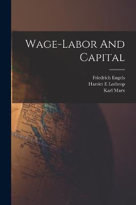 Wage-labor And Capital - Karl Marx,Engels Friedrich 1820-1895,Lothrop Harriet E - cover