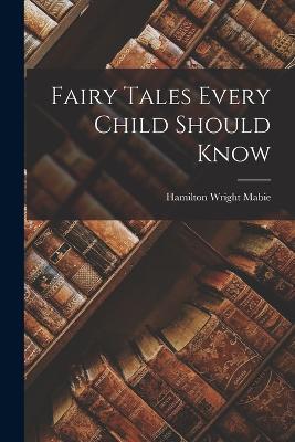 Fairy Tales Every Child Should Know - Hamilton Wright Mabie - cover