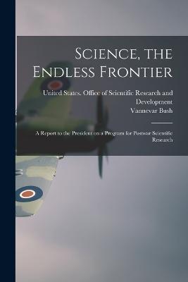 Science, the Endless Frontier; a Report to the President on a Program for Postwar Scientific Research - Vannevar Bush - cover