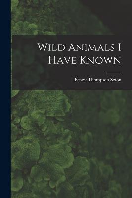 Wild Animals I Have Known - Ernest Thompson Seton - cover