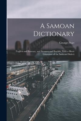 A Samoan Dictionary: English and Samoan, and Samoan and English; With a Short Grammar of the Samoan Dialect - George Pratt - cover