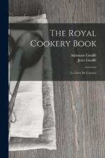 The Royal Cookery Book: (Le Livre De Cuisine)