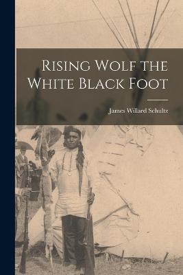 Rising Wolf the White Black Foot - James Willard Schultz - cover