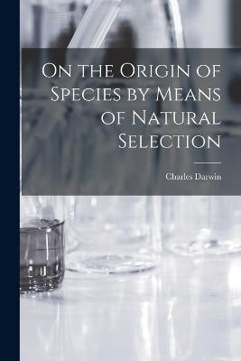 On the Origin of Species by Means of Natural Selection - Charles Darwin - cover