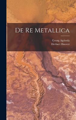 De re Metallica - Georg Agricola,Herbert Hoover - cover