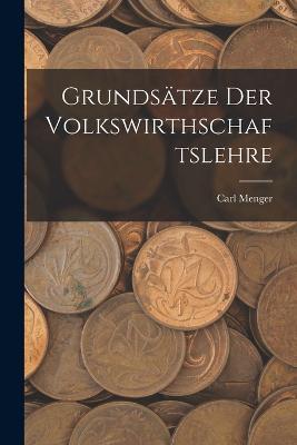 Grundsatze Der Volkswirthschaftslehre - Carl Menger - cover