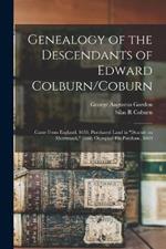 Genealogy of the Descendants of Edward Colburn/Coburn: Came From England, 1635; Purchased Land in Dracutt on Merrimack, 1668; Occupied his Purchase, 1669