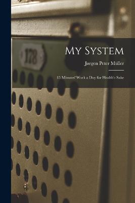 My System: 15 Minutes' Work a Day for Health's Sake - Jorgen Peter Muller - cover