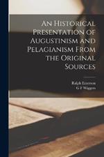 An Historical Presentation of Augustinism and Pelagianism From the Original Sources