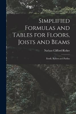 Simplified Formulas and Tables for Floors, Joists and Beams; Roofs, Rafters and Purlins - Nathan Clifford Ricker - cover