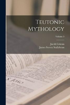 Teutonic Mythology; Volume 3 - Jacob Grimm,James Steven Stallybrass - cover