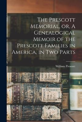 The Prescott Memorial, or, A Genealogical Memoir of the Prescott Families in America, in two Parts - William Prescott - cover