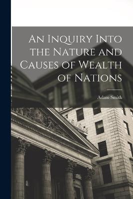 An Inquiry Into the Nature and Causes of Wealth of Nations - Adam Smith - cover