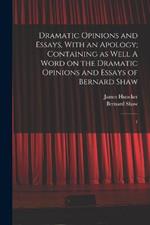 Dramatic Opinions and Essays, With an Apology; Containing as Well A Word on the Dramatic Opinions and Essays of Bernard Shaw: 1