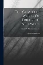 The Complete Works Of Friedrich Nietzsche: Beyond Good And Evil