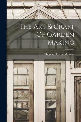 The Art & Craft Of Garden Making - Thomas Hayton Mawson - cover