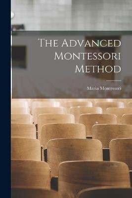The Advanced Montessori Method - Maria Montessori - cover
