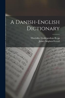 A Danish-English Dictionary - James Stephen Ferrall,Thorleifur Gudmundson Repp - cover