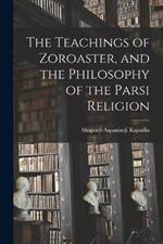 The Teachings of Zoroaster, and the Philosophy of the Parsi Religion