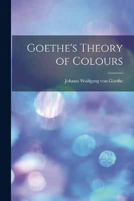 Goethe's Theory of Colours - Johann Wolfgang Von Goethe - cover
