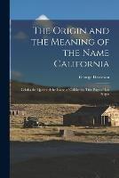 The Origin and the Meaning of the Name California: Calafia the Queen of the Island of California, Title Page of Las Sergas - George Davidson - cover