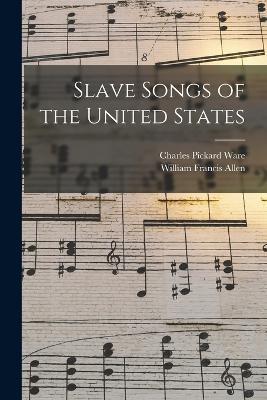 Slave Songs of the United States - William Francis Allen,Charles Pickard Ware - cover