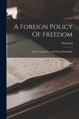 A Foreign Policy Of Freedom: Peace, Commerce, And Honest Friendship - Ron Paul - cover