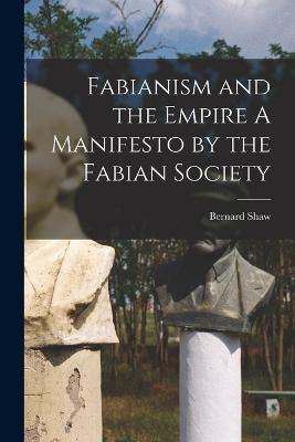 Fabianism and the Empire A Manifesto by the Fabian Society - Bernard Shaw - cover